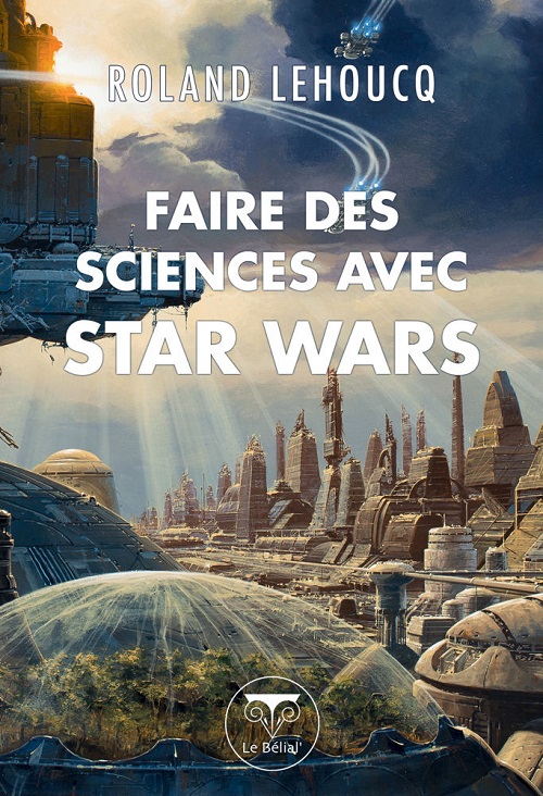 Faire des sciences avec Star Wars, réédition @ 2015 Le Bélial' | Illustration de couverture @ Manchu