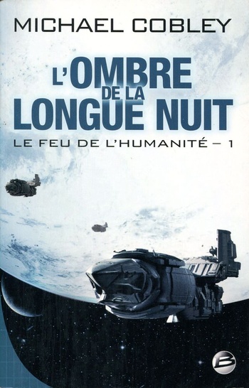 Le Feu de l'Humanité - 1 : L'Ombre de la longue nuit (Michael Cobley) Le Feu de l'Humanité - 1 : L'Ombre de la longue nuit (Michael Cobley)