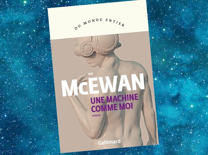 Une Machine comme Moi | Machines Like Me | Ian McEwan | 2019