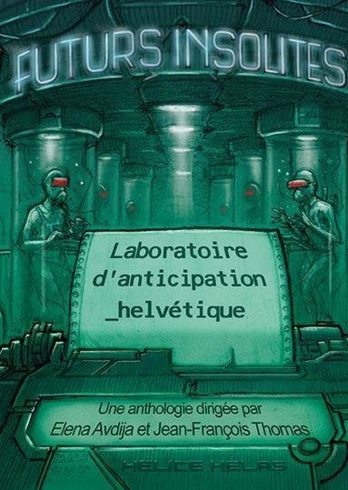 Futurs insolites : Laboratoire d'Anticipation helvétique @ 2016 Helice Helas | Illustration de couverture @ Krum