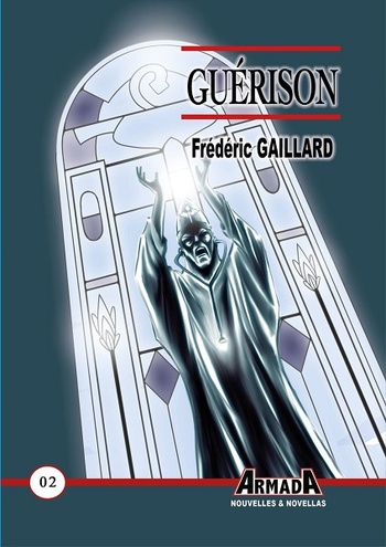 Guérison © 2020 Editions Armada | Illustration de couverture © Jean-Mathias Xavier Guérison © 2020 Editions Armada | Illustration de couverture © Jean-Mathias Xavier