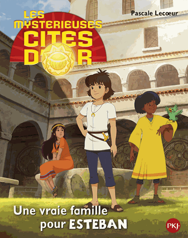 Les mystérieuses Cités d'Or - Une vraie Famille pour Esteban | Pascale Lecoeur | 2014