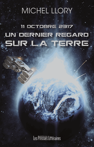 11 octobre 2317 : Un dernier Regard sur la Terre © 2014 Editions Les Presses Littéraires 11 octobre 2317 : Un dernier Regard sur la Terre © 2014 Editions Les Presses Littéraires