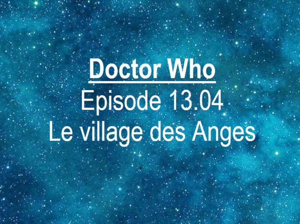 Doctor Who | Episode 13.04 : Le village des Anges | Village of the Angels | 2021