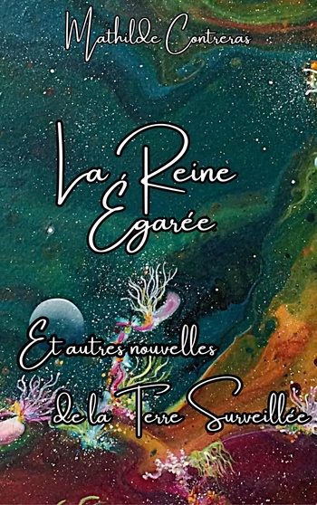 La Reine Égarée et autres nouvelles de la Terre Surveillée © 2024 Mathilde Contreras La Reine Égarée et autres nouvelles de la Terre Surveillée © 2024 Mathilde Contreras