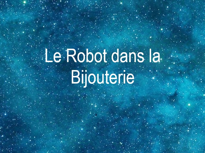 Copyright @ 2021 Le Galion des Etoiles | Le Robot dans la Bijouterie de Robert Yessouroun