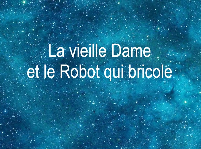 Copyright @ 2022 Le Galion des Etoiles | La vieille dame et le robot qui bricole, fable du futur de Robert Yessouroun