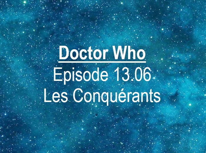 Doctor Who | Episode 13.06 : Les Conquérants | The Vanquishers | 2021